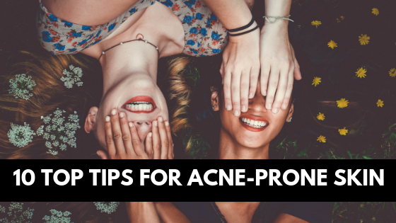 10 Top Tips For Acne-Prone Skin