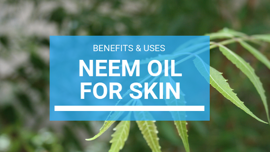 Neem Oil for Skin: Benefits & Uses