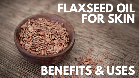 Flaxseed Oil For Skin: Benefits & Uses