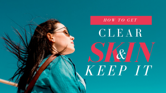 How To Get Clear, Smooth Skin And Keep It