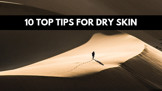 How To Treat Dry Skin: 10 Top Tips
