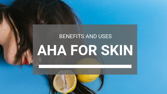 AHA for Skin: Benefits & Usage