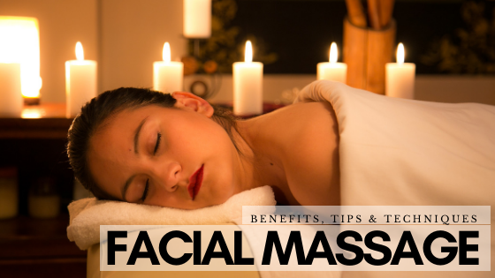 Facial Massage Benefits, Tips & Techniques