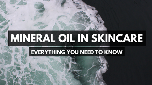 Mineral Oil in Skincare: Everything You Need to Know