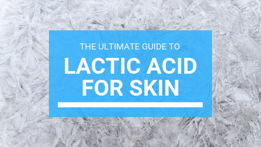 Lactic Acid for Skin Care: The Ultimate Guide