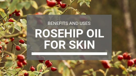 Rosehip Oil for Skin: Benefits & Uses