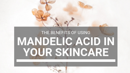 The Benefits of Using Mandelic Acid in Your Skincare