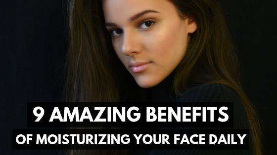 9 Amazing Benefits of Moisturizing Your Face Daily