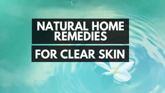 Natural Home Remedies for Clear Skin: The Ultimate Guide