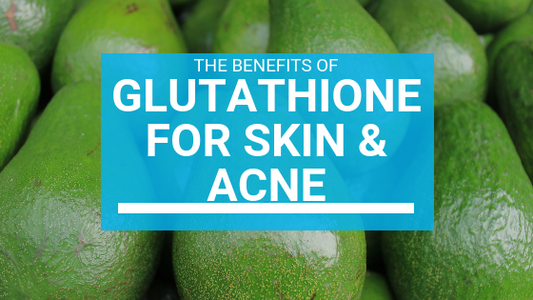 Glutathione Benefits For Skin & Acne: A Powerful Tool For Your Skincare Routine