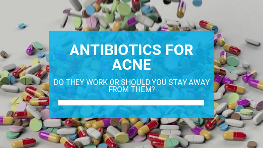 Antibiotics for Acne Treatment: Do They Work or Should You Stay Away from Them?