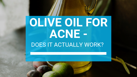 Olive Oil for Acne - Does It Actually Work?