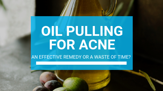 Oil Pulling for Acne: An Effective Remedy or a Waste of Time?  
