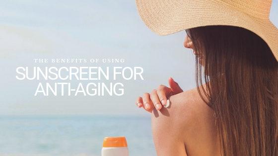 The Benefits of Using Sunscreen for Anti-Aging