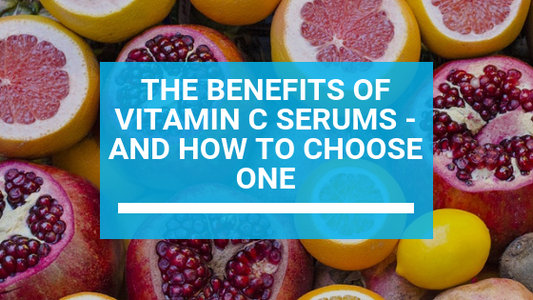 The Benefits of Vitamin C Serums - And How to Choose One