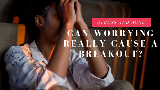 Stress and Acne: Can Worrying Really Cause a Breakout?
