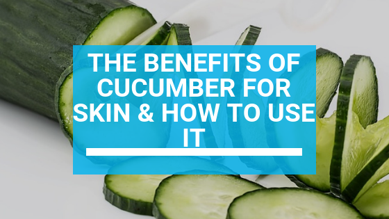 Cucumber Benefits for Skin & How to Use It