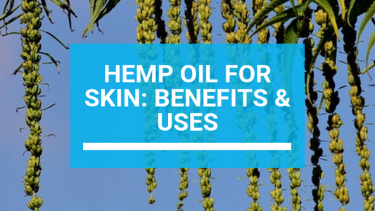 Hemp Oil for Skin: Benefits & Uses