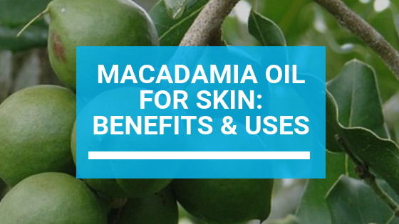 Macadamia Oil for Skin: Benefits & Uses