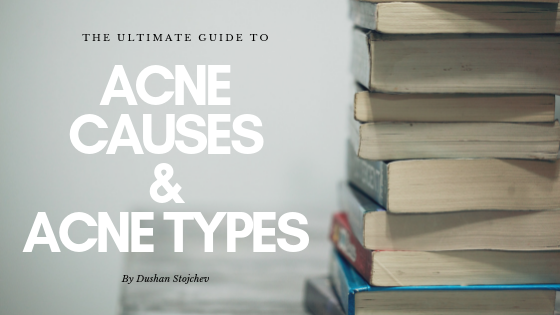 The Ultimate Guide To Acne Causes And Acne Types