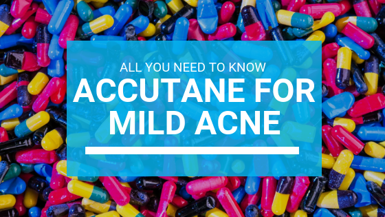 Accutane For Mild Acne: All You Need To Know