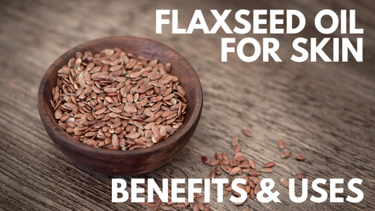Flaxseed Oil For Skin: Benefits & Uses