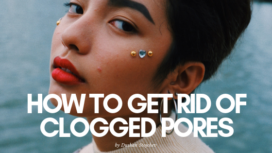 How To Get Rid Of Clogged Pores Fast