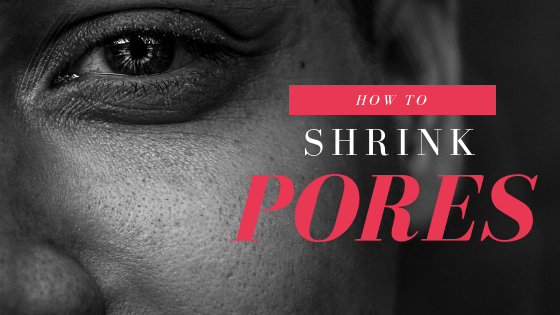 How To Shrink Pores